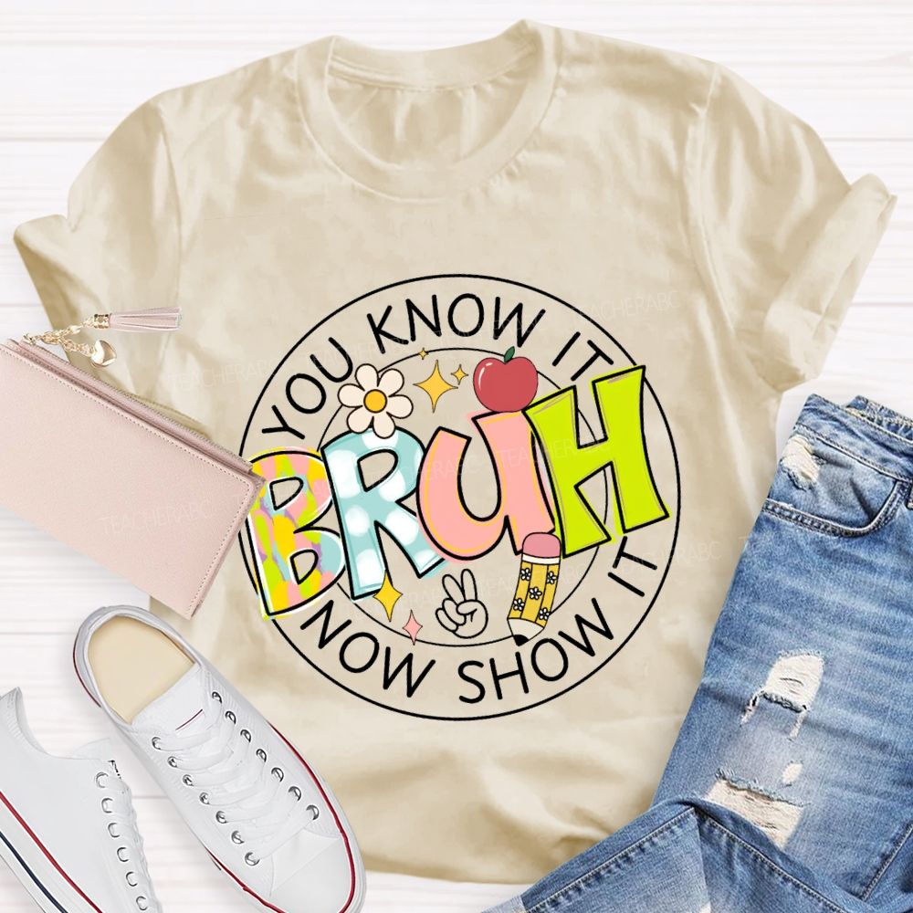 You Know It Bruh Now Show It Teacher T-shirt