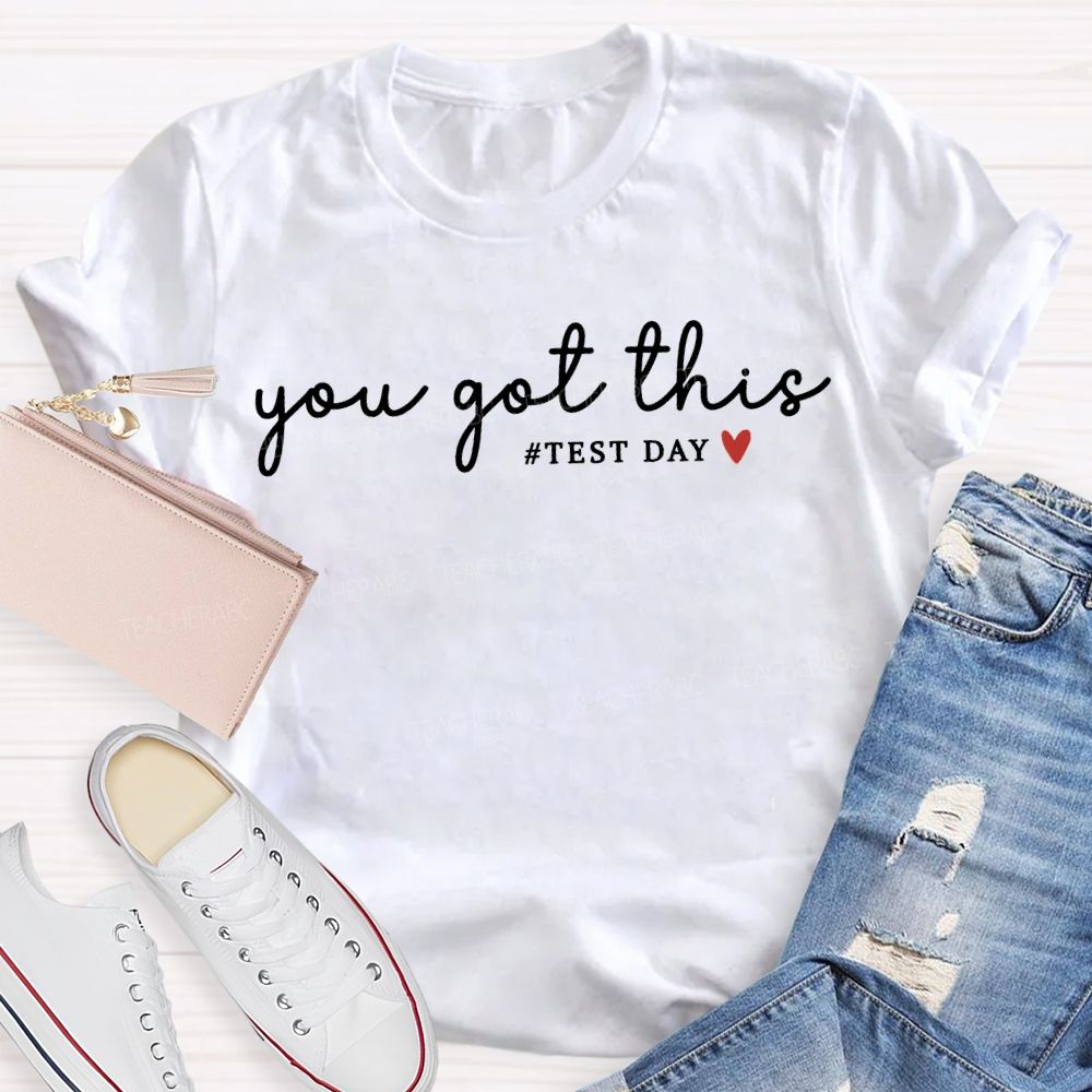 You Got This Test Day And Heart Teacher T-shirt