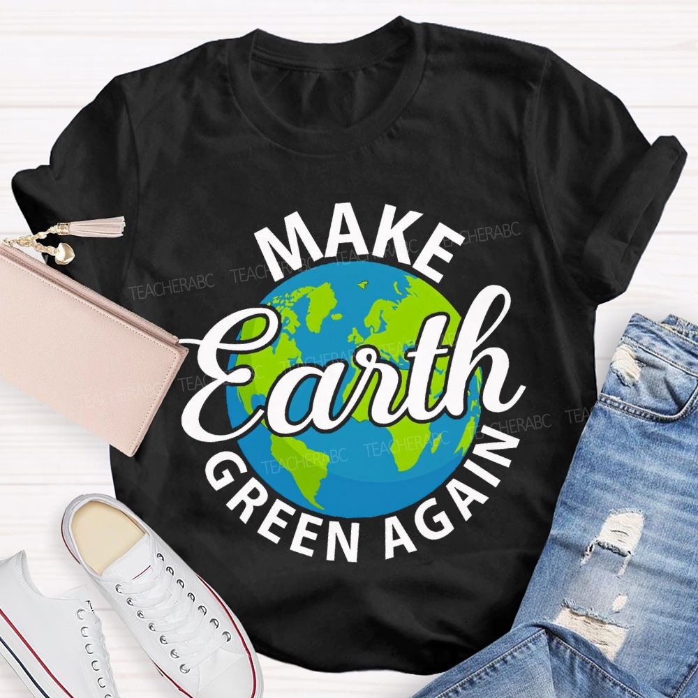 Make Earth Green Again Teacher T-shirt