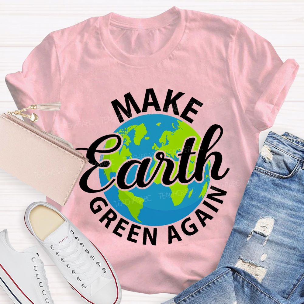 Make Earth Green Again Teacher T-shirt