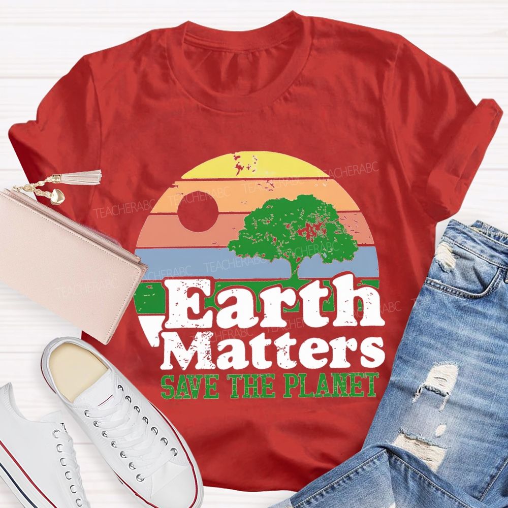 Earth Matters Save The Planet Teacher T-shirt