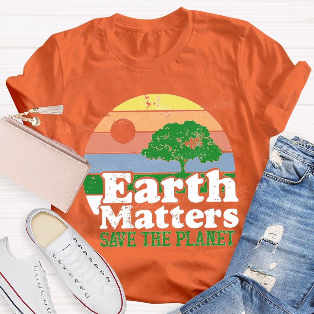 Earth Matters Save The Planet Teacher T-shirt