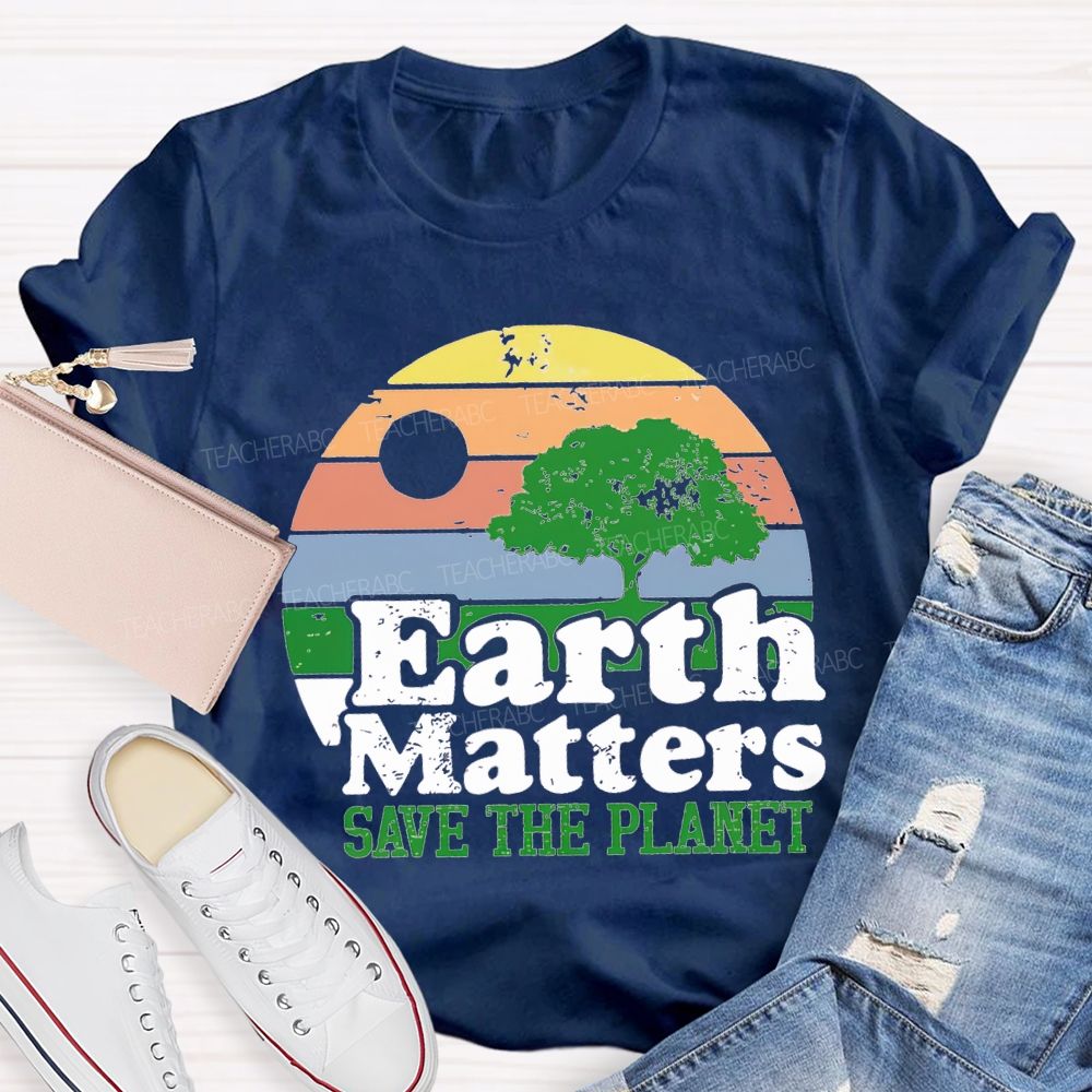 Earth Matters Save The Planet Teacher T-shirt