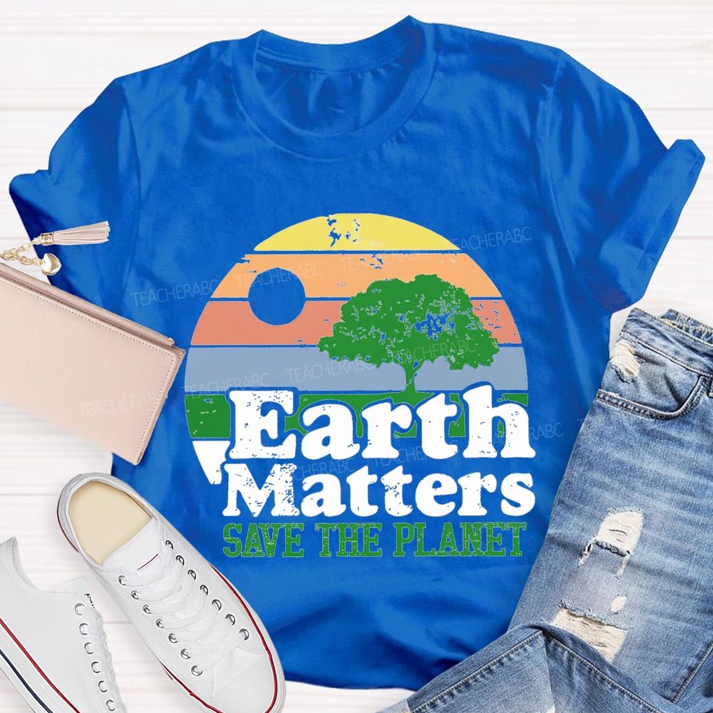 Earth Matters Save The Planet Teacher T-shirt