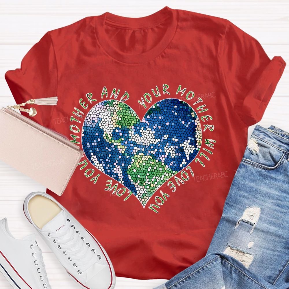 Love Your Mother And Your Mother Will Love You Heart  Teacher T-shirt