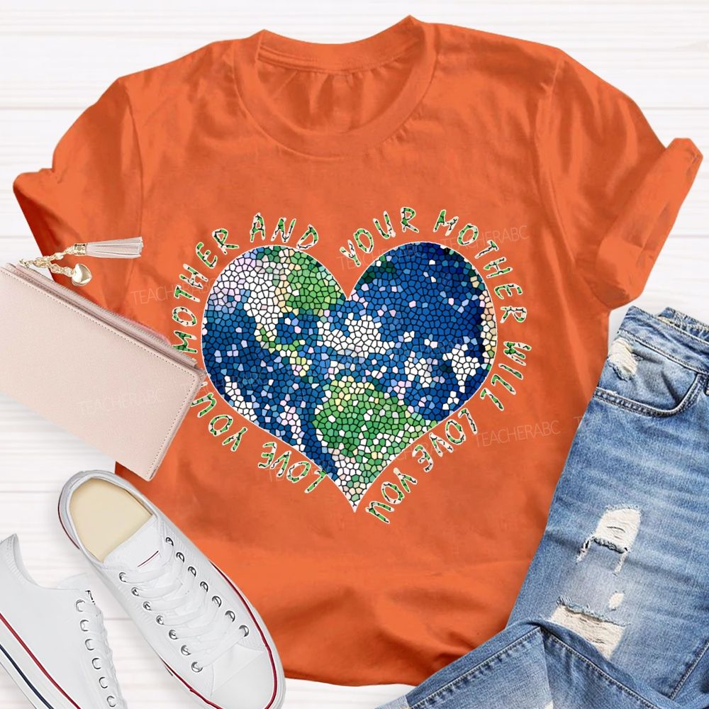 Love Your Mother And Your Mother Will Love You Heart  Teacher T-shirt