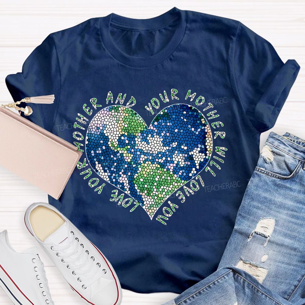 Love Your Mother And Your Mother Will Love You Heart  Teacher T-shirt