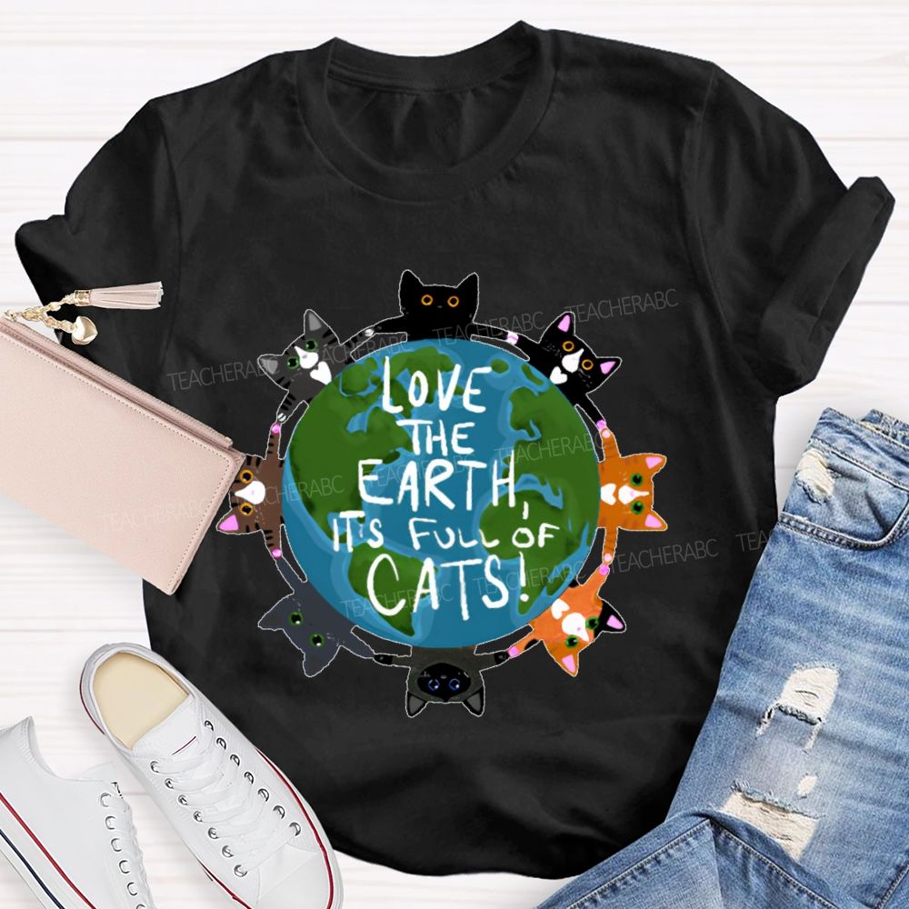 Love The Earth  It's Full Of Cats  Teacher T-shirt