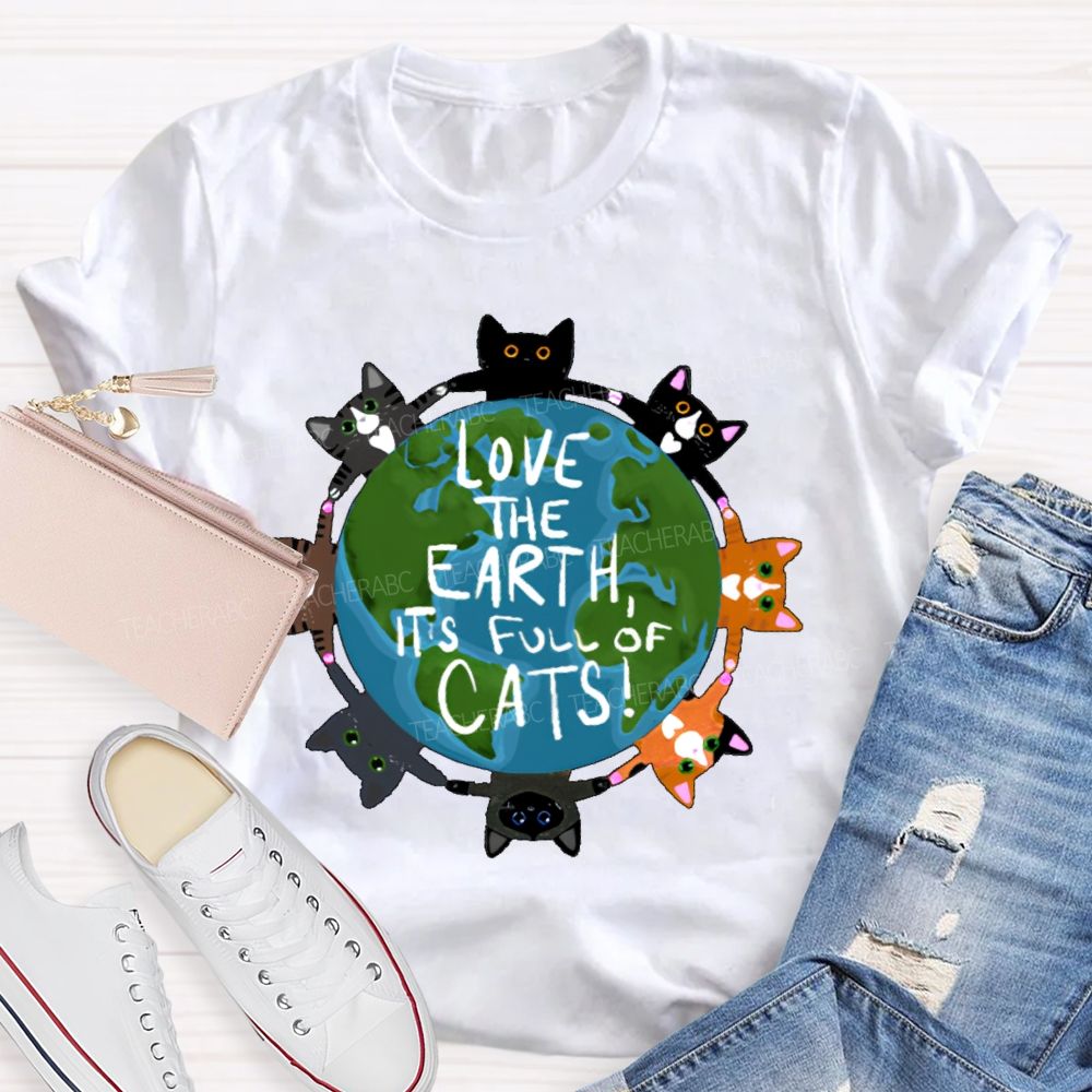Love The Earth  It's Full Of Cats  Teacher T-shirt