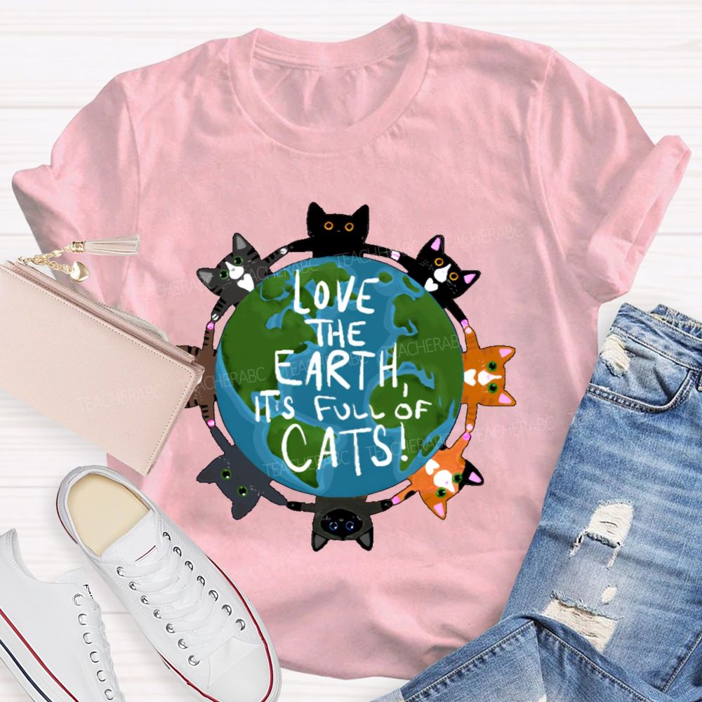 Love The Earth  It's Full Of Cats  Teacher T-shirt