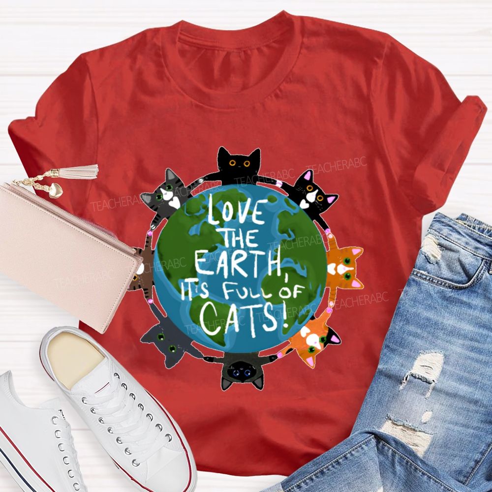Love The Earth  It's Full Of Cats  Teacher T-shirt