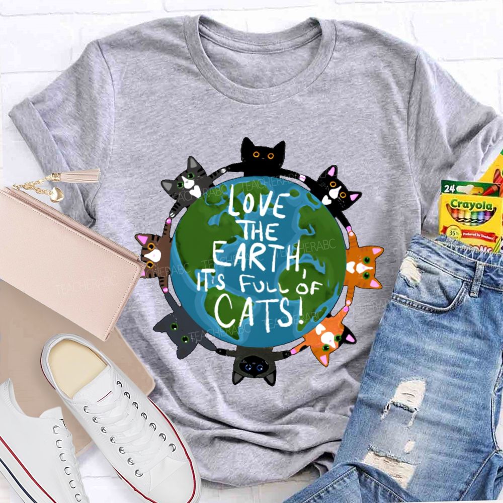 Love The Earth  It's Full Of Cats  Teacher T-shirt
