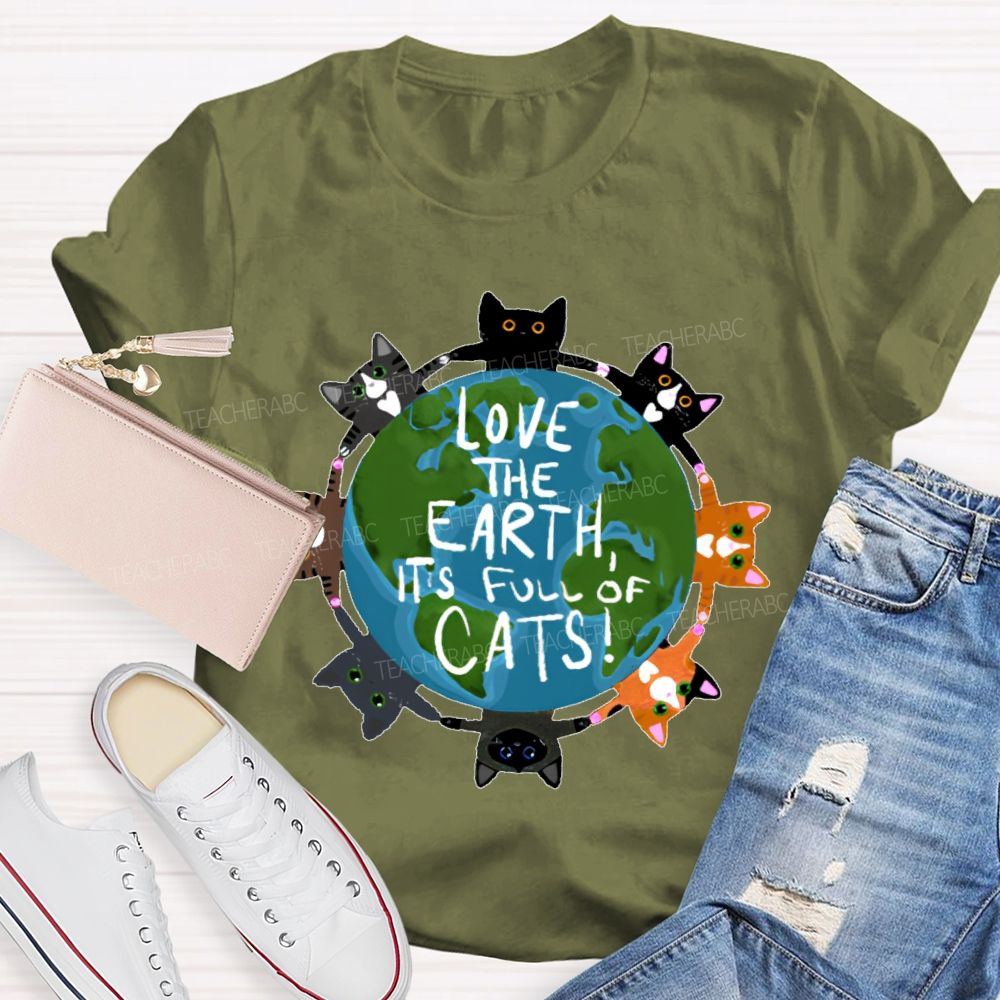 Love The Earth  It's Full Of Cats  Teacher T-shirt
