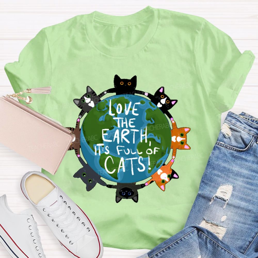 Love The Earth  It's Full Of Cats  Teacher T-shirt