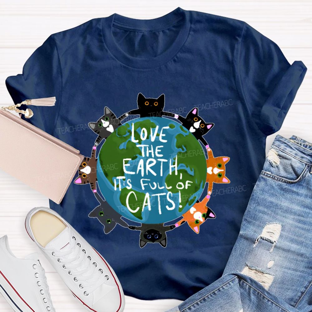 Love The Earth  It's Full Of Cats  Teacher T-shirt