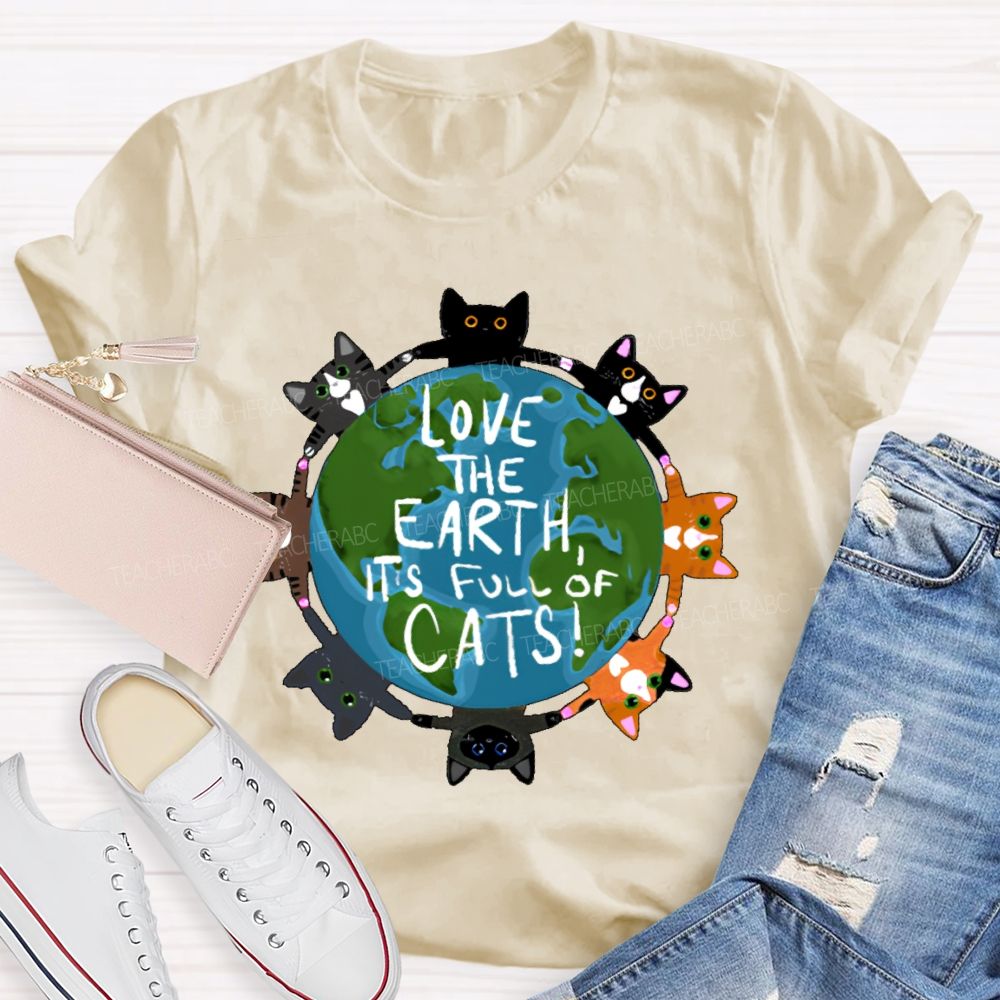 Love The Earth  It's Full Of Cats  Teacher T-shirt