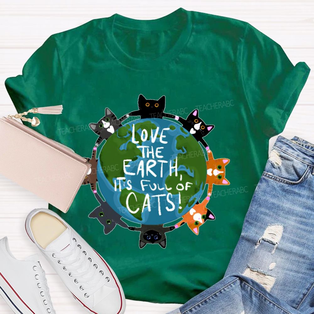 Love The Earth  It's Full Of Cats  Teacher T-shirt