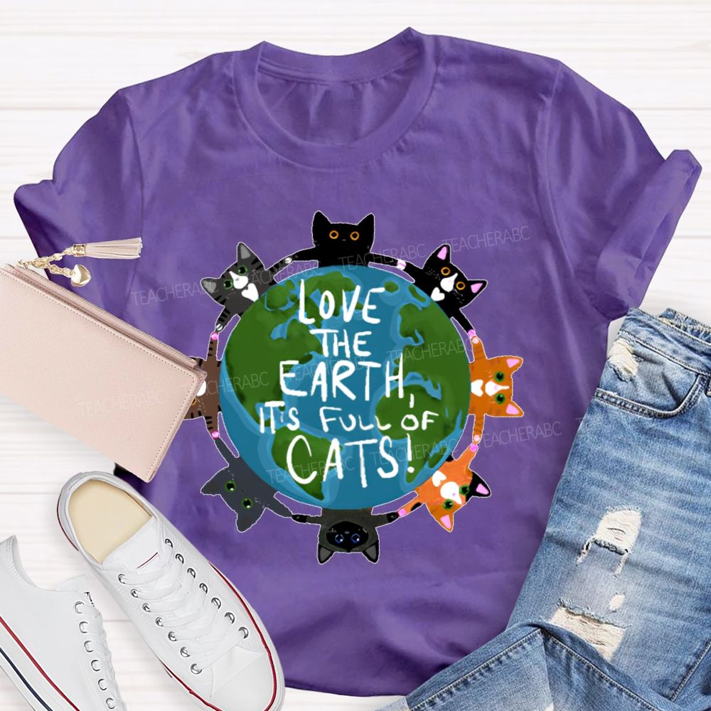 Love The Earth  It's Full Of Cats  Teacher T-shirt