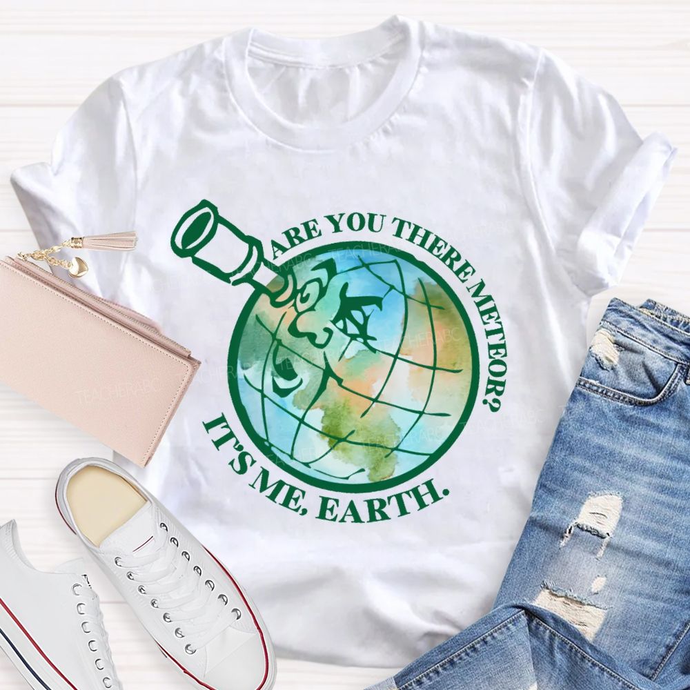 Are You There Meteor  It's Me  Earth  Teacher T-shirt