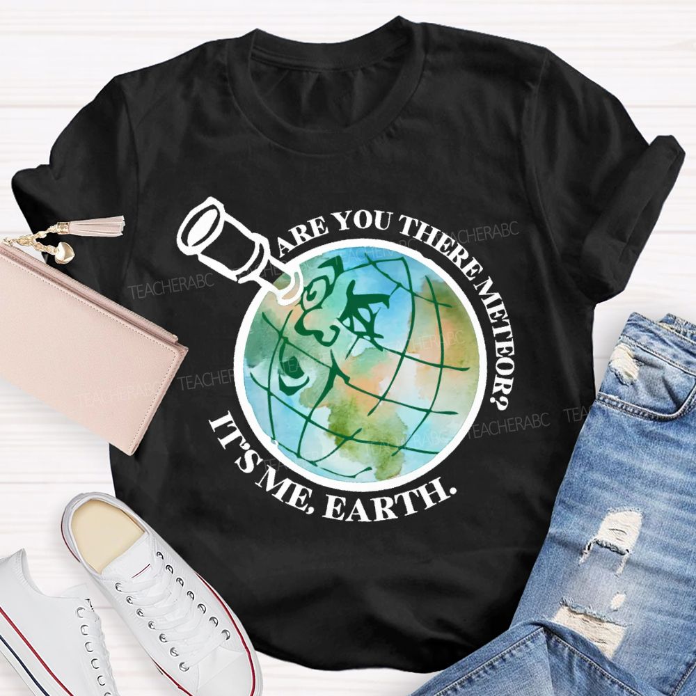 Are You There Meteor  It's Me  Earth  Teacher T-shirt