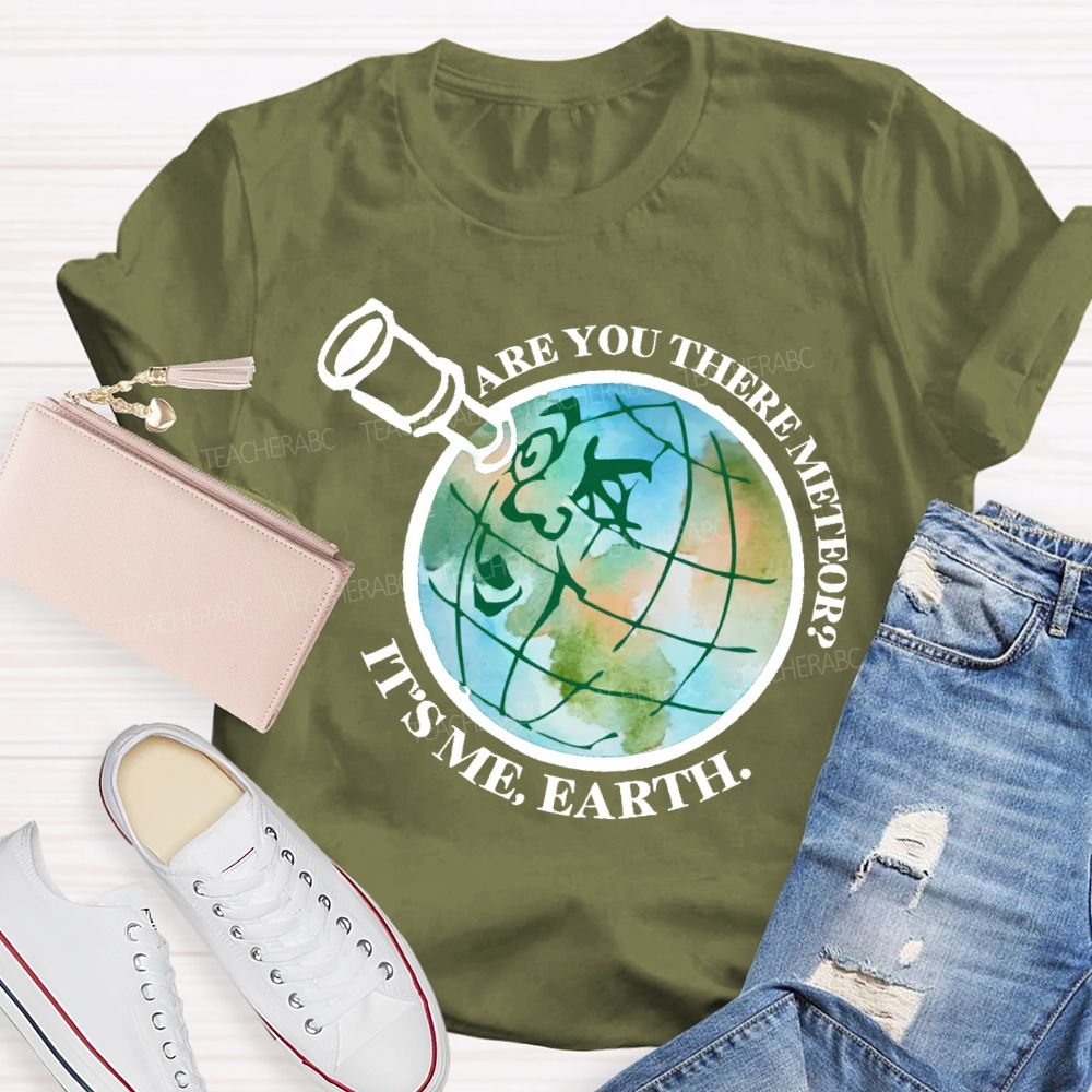 Are You There Meteor  It's Me  Earth  Teacher T-shirt
