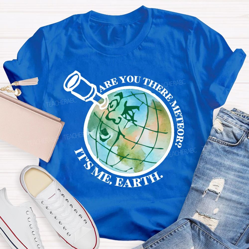 Are You There Meteor  It's Me  Earth  Teacher T-shirt