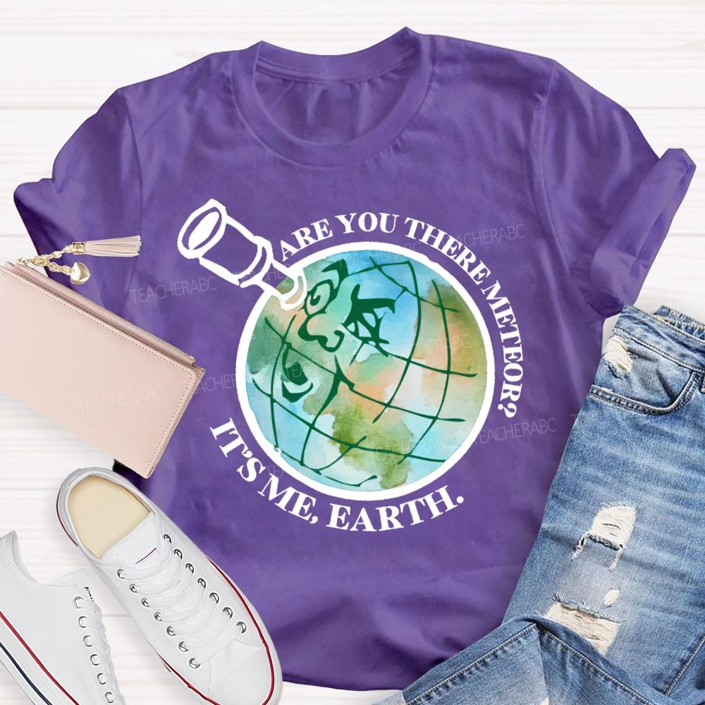 Are You There Meteor  It's Me  Earth  Teacher T-shirt