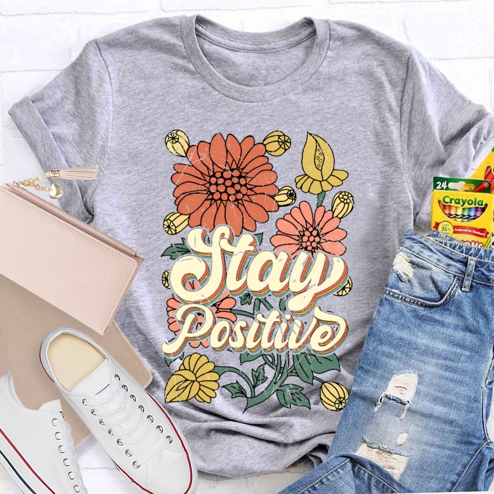 Stay Positive Flowers  Teacher T-shirt