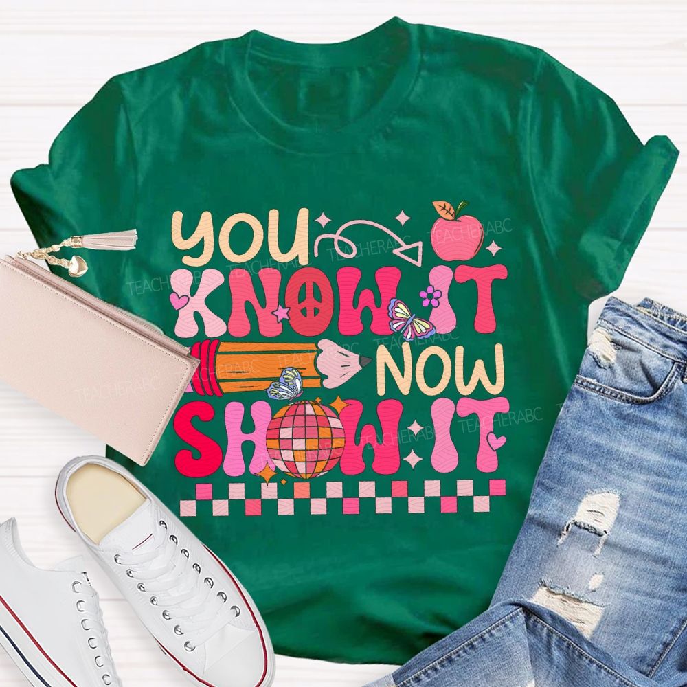 You Know It Now Show It Teacher T-shirt