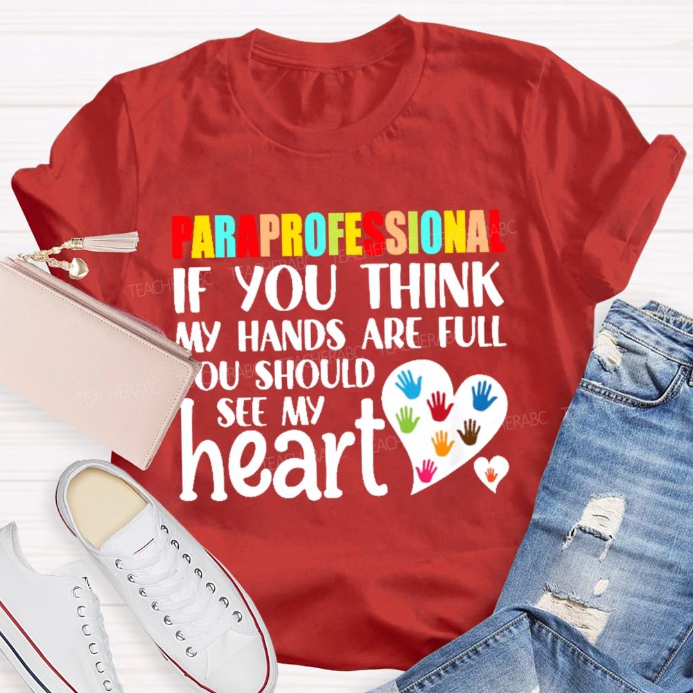 Paraprofessional  If You Think My Hands Full See My Heart Love Teacher T-shirt