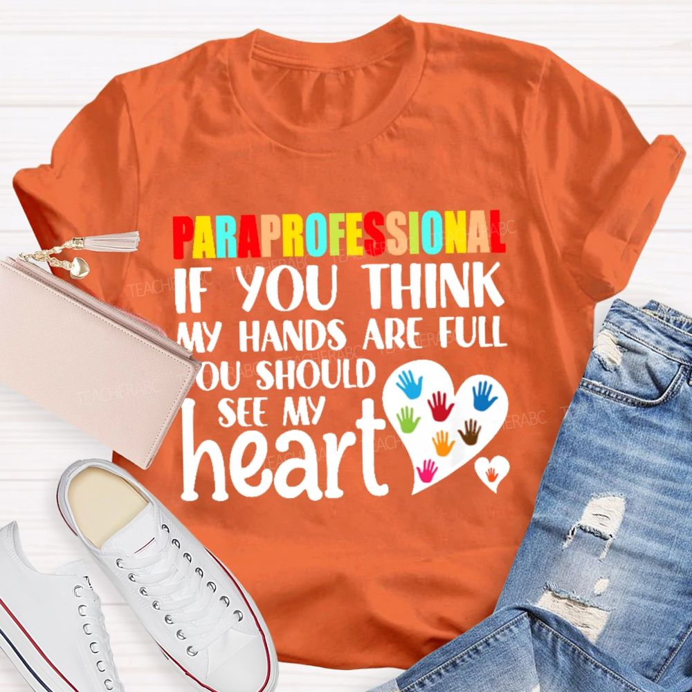 Paraprofessional  If You Think My Hands Full See My Heart Love Teacher T-shirt