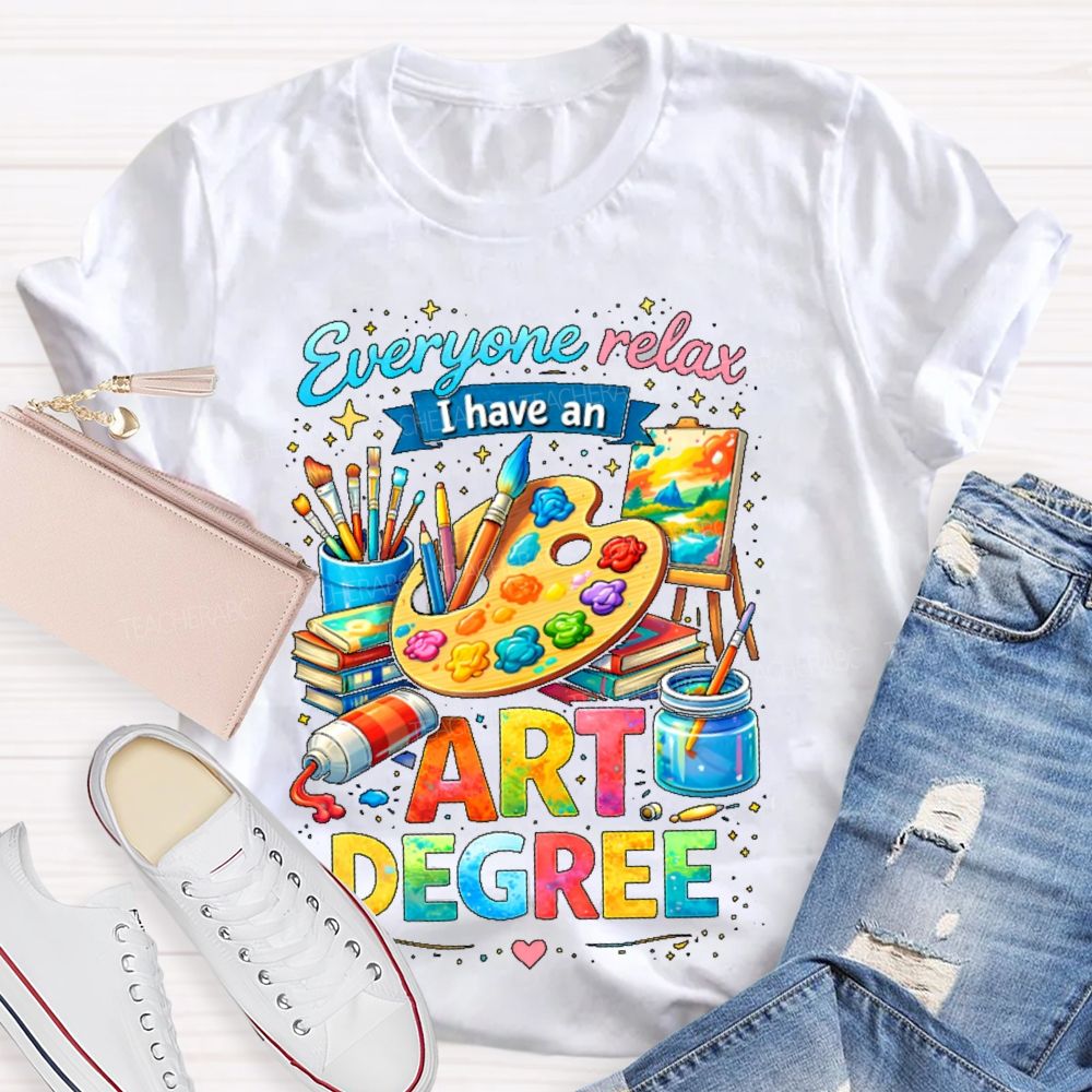 Everyone Relax I Have An Art Degree Graphics Teacher T-shirt