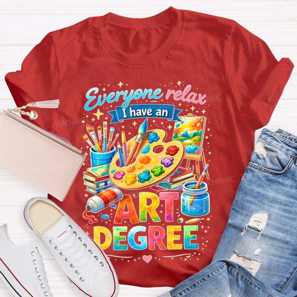 Everyone Relax I Have An Art Degree Graphics Teacher T-shirt