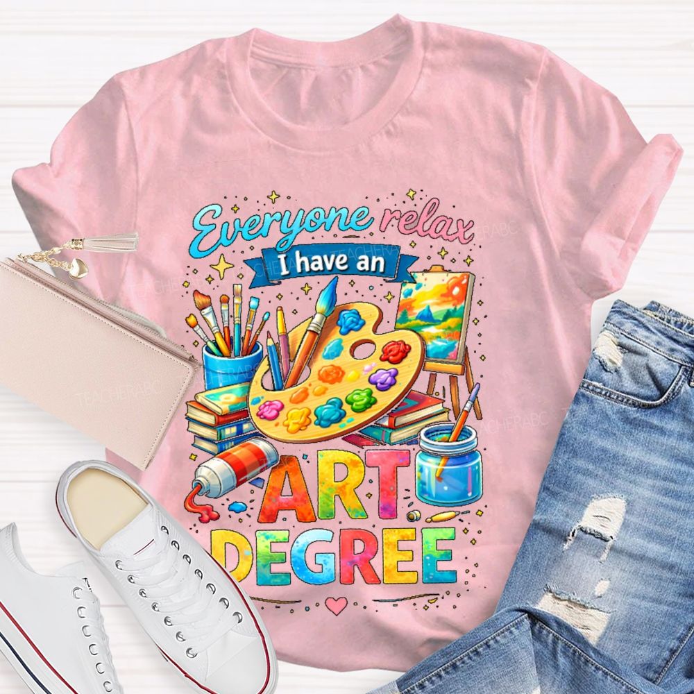 Everyone Relax I Have An Art Degree Graphics Teacher T-shirt