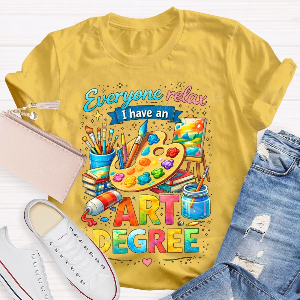Everyone Relax I Have An Art Degree Graphics Teacher T-shirt