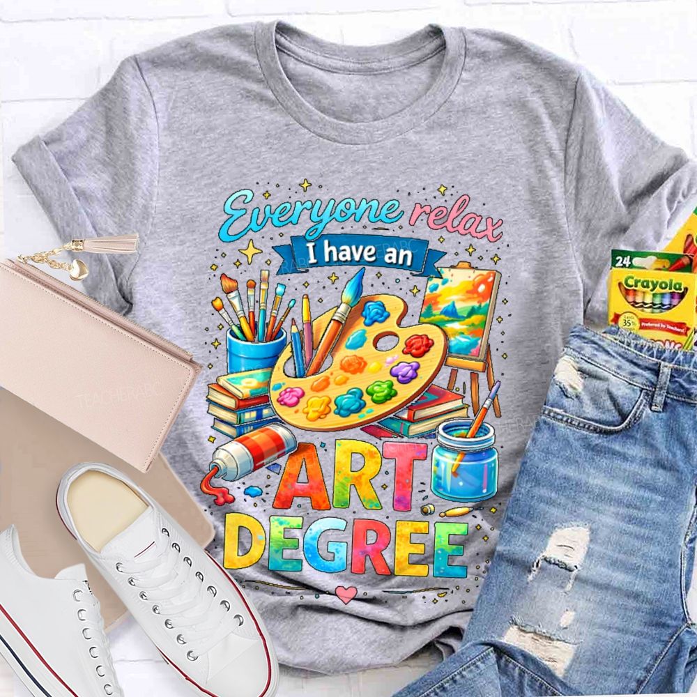 Everyone Relax I Have An Art Degree Graphics Teacher T-shirt