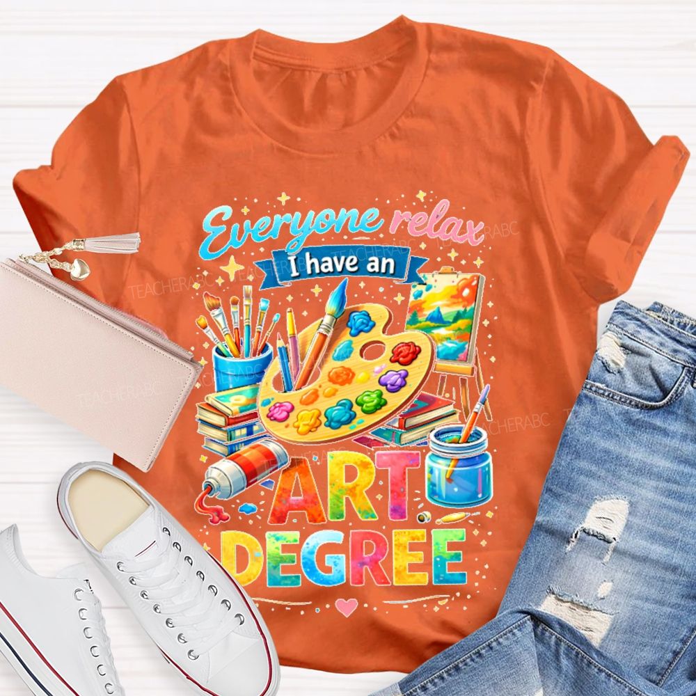 Everyone Relax I Have An Art Degree Graphics Teacher T-shirt