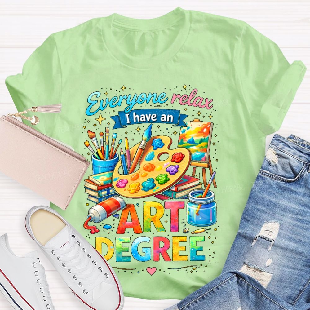 Everyone Relax I Have An Art Degree Graphics Teacher T-shirt