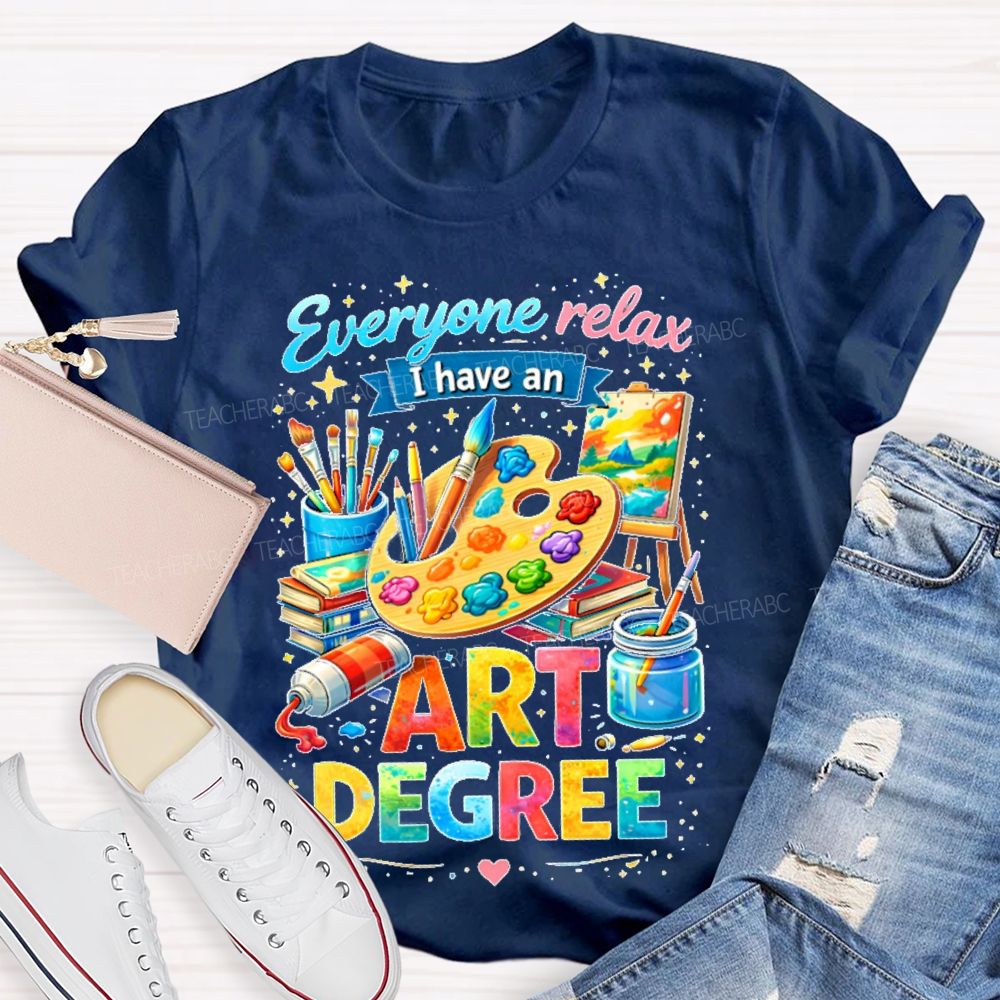 Everyone Relax I Have An Art Degree Graphics Teacher T-shirt