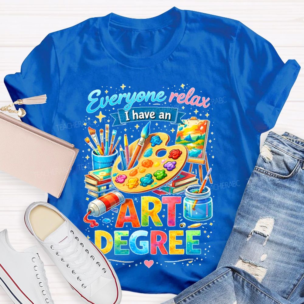 Everyone Relax I Have An Art Degree Graphics Teacher T-shirt