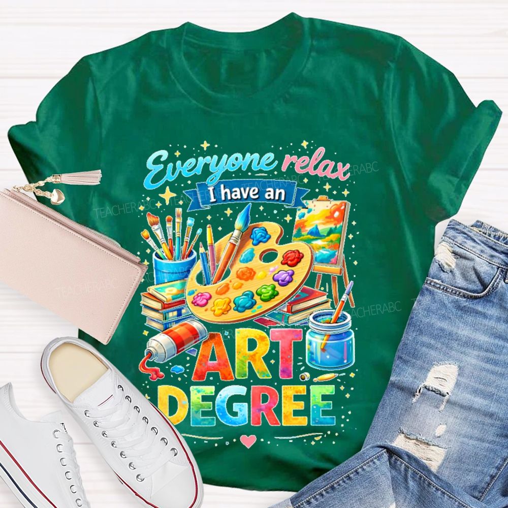 Everyone Relax I Have An Art Degree Graphics Teacher T-shirt