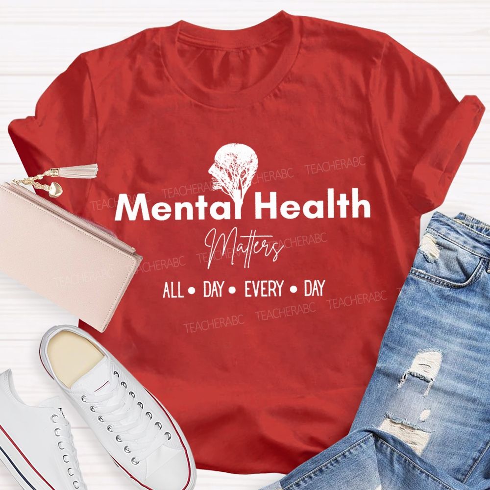 Mental Health Matters All Day Every Day Teacher T-shirt
