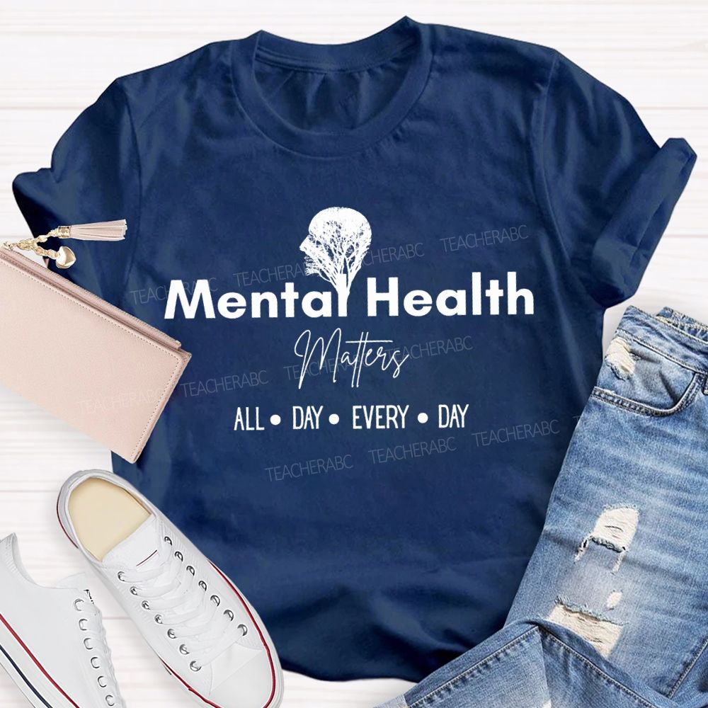 Mental Health Matters All Day Every Day Teacher T-shirt