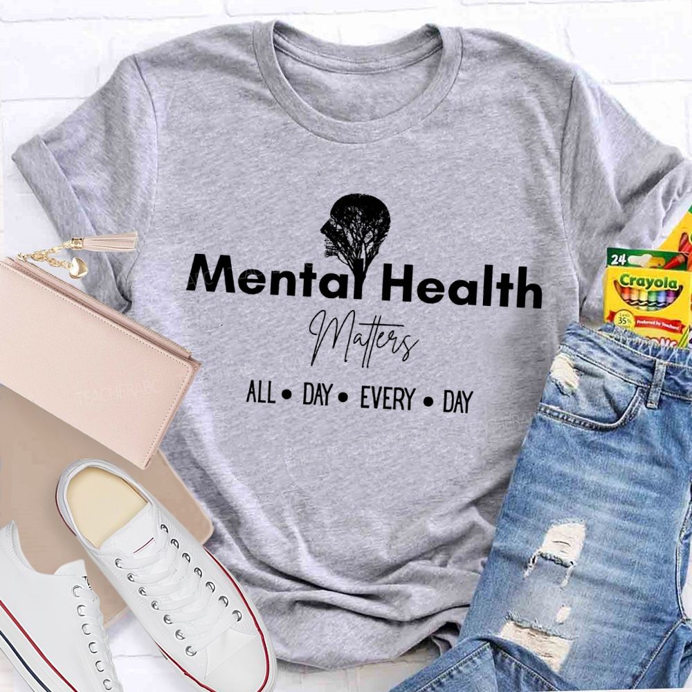 Mental Health Matters All Day Every Day Teacher T-shirt