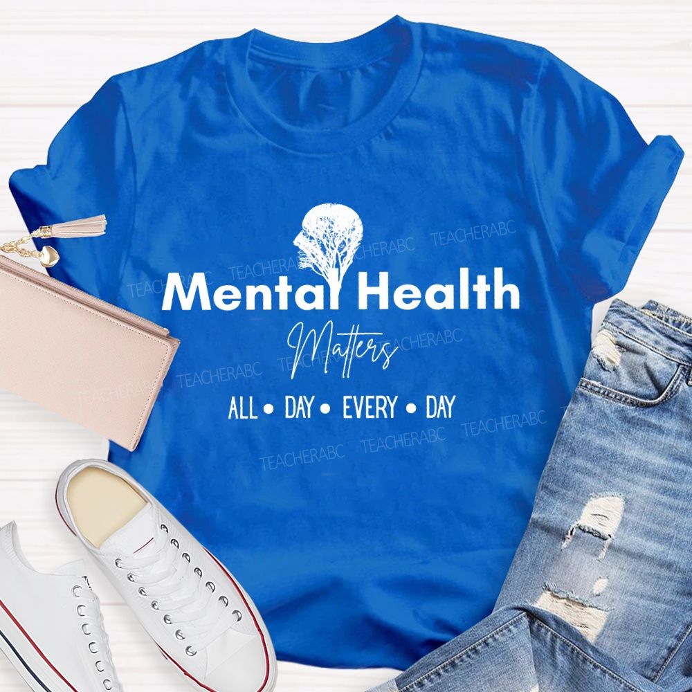 Mental Health Matters All Day Every Day Teacher T-shirt