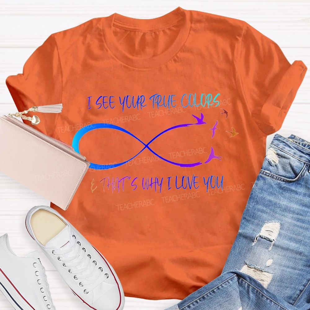 I See Your True Colors That'S Way I Love You Teacher T-shirt