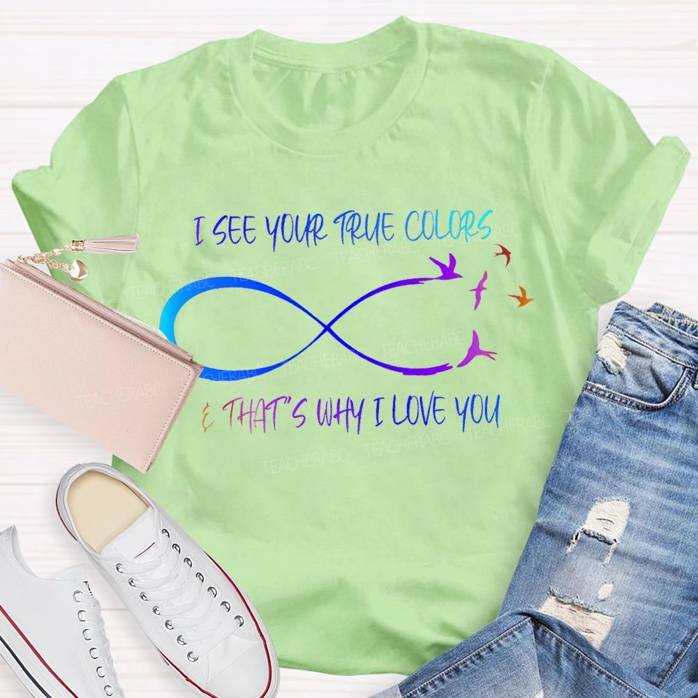 I See Your True Colors That'S Way I Love You Teacher T-shirt