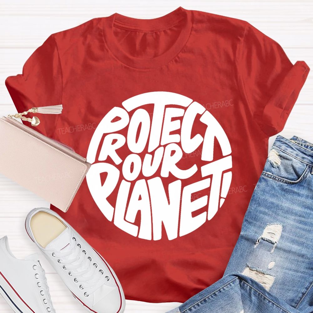 Protect Our Planet Earth Day Planet Design Teacher T-Shirt