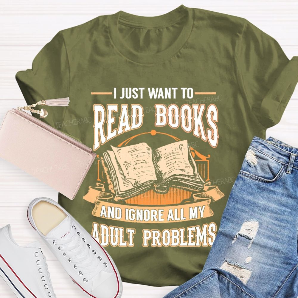 I Just Want To Read Books And Ignore All My Adult Problems Teacher T-shirt