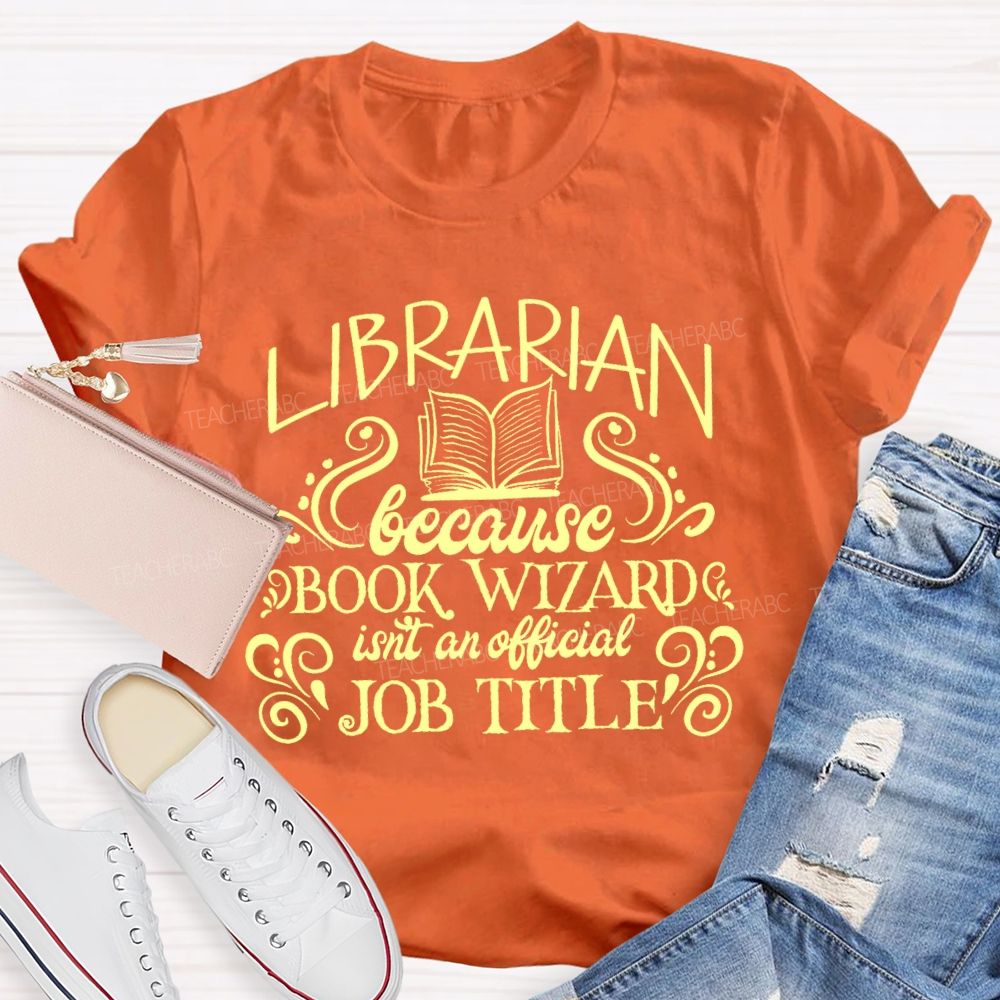 Librarian Because Book Wizard Isn't An Official Job Title Letters Teacher T-shirt